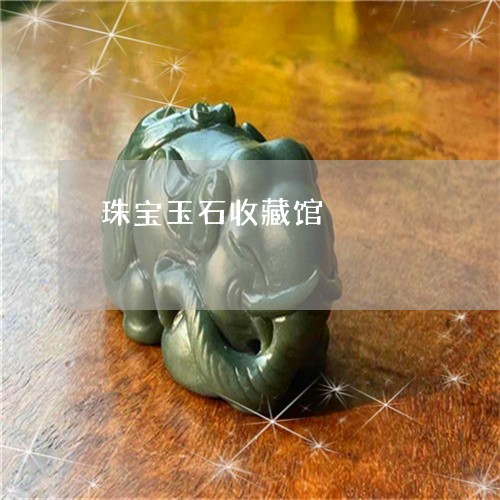 珠宝玉石收藏馆/2023033030615 珠宝玉石收藏馆/2023033030615