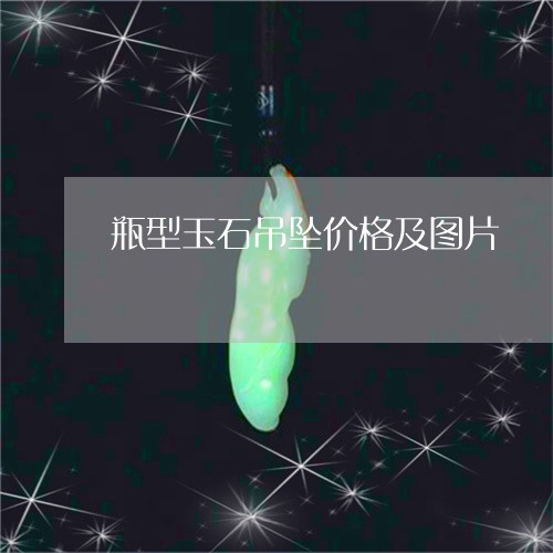 瓶型玉石吊坠价格及图片/2023061851615