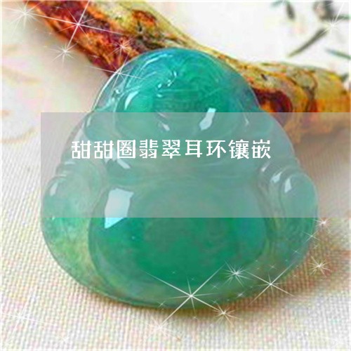 甜甜圈翡翠耳环镶嵌/2023041378150 甜甜圈翡翠耳环镶嵌/2023041378150