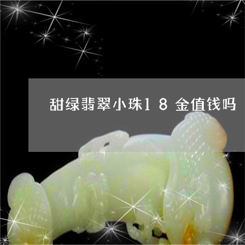 甜绿翡翠小珠18金值钱吗/2023061924046