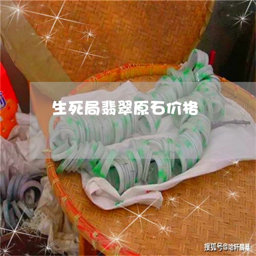 生死局翡翠原石价格/2023041324814 生死局翡翠原石价格/2023041324814