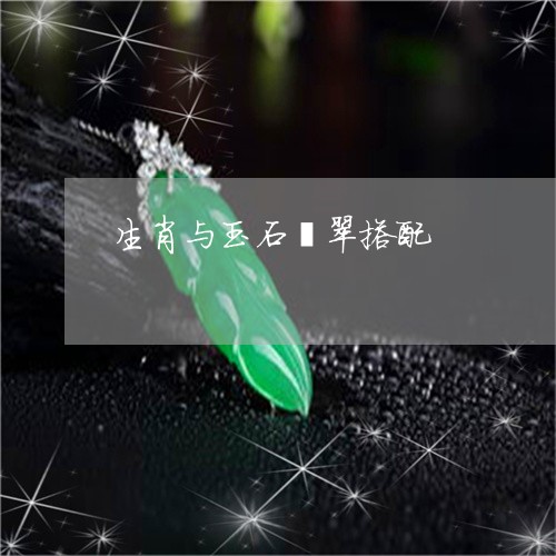 生肖与玉石翡翠搭配/2023041396360 生肖与玉石翡翠搭配/2023041396360