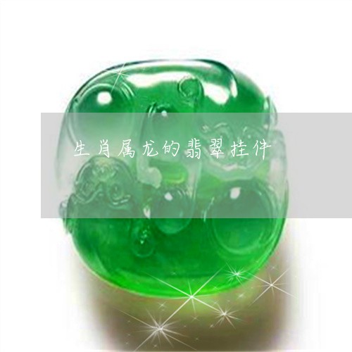 生肖属龙的翡翠挂件/2023041330461
