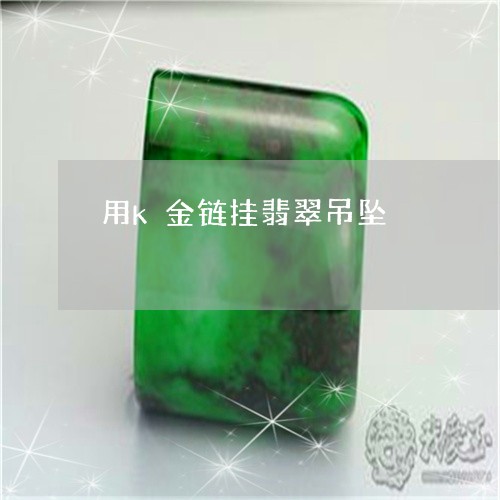 用k金链挂翡翠吊坠/2023041349172