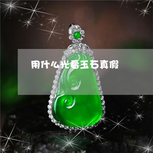 用什么光看玉石真假/2023041313715 用什么光看玉石真假/2023041313715
