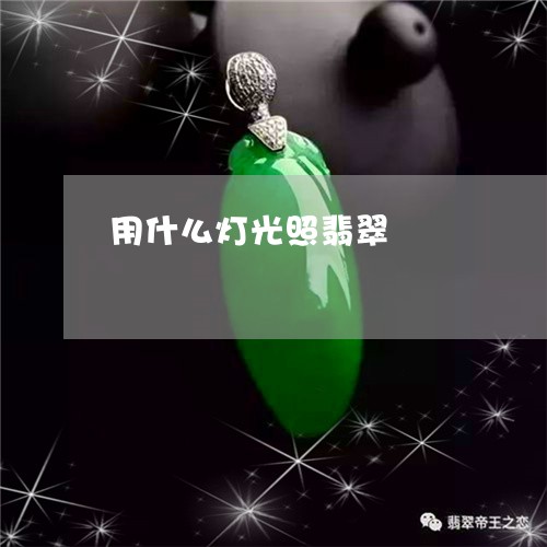 用什么灯光照翡翠/2023031663704 用什么灯光照翡翠/2023031663704