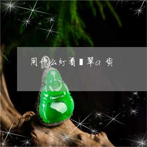 用什么灯看翡翠a货/2023041306050