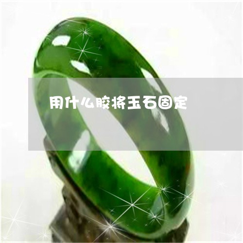 用什么胶将玉石固定/2023041377171