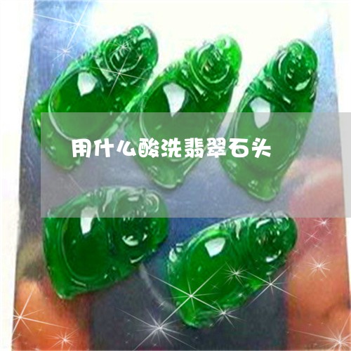 用什么酸洗翡翠石头/2023041317037