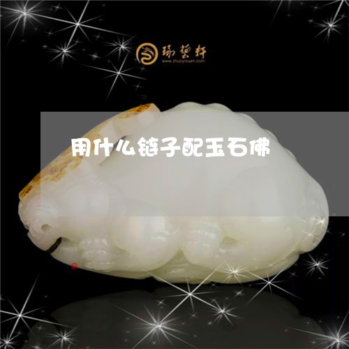 用什么链子配玉石佛/2023041348460