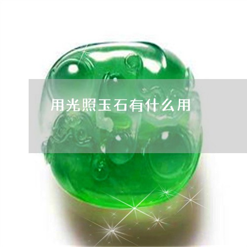用光照玉石有什么用/2023041383825 用光照玉石有什么用/2023041383825