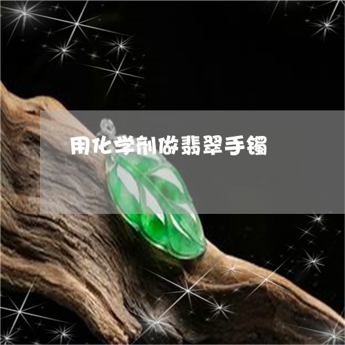 用化学剂做翡翠手镯/2023041338602
