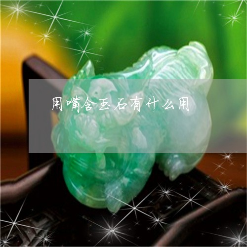 用嘴含玉石有什么用/2023041368303