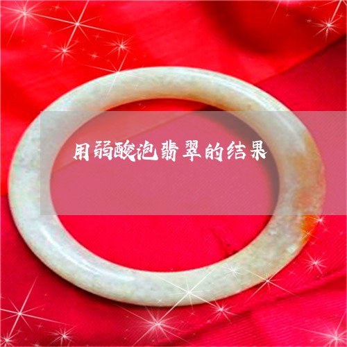 用弱酸泡翡翠的结果/2023041395150