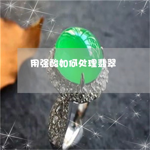 用强酸如何处理翡翠/2023041318369