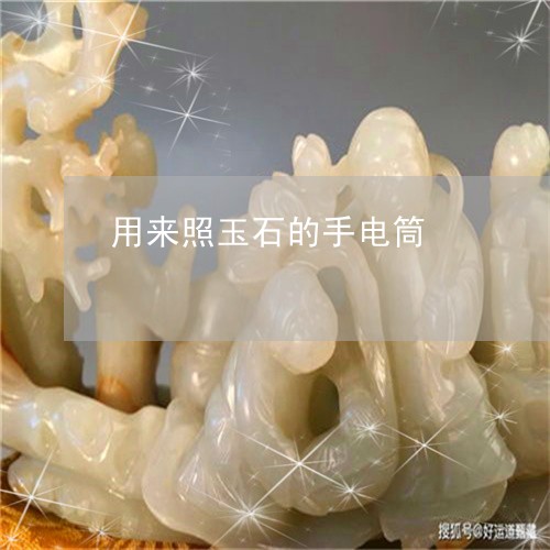 用来照玉石的手电筒/2023041308050
