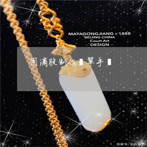 用滴胶制作翡翠手镯/2023041341492 用滴胶制作翡翠手镯/2023041341492