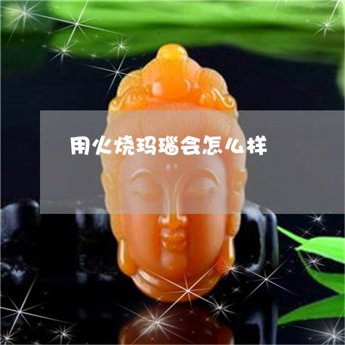 用火烧玛瑙会怎么样/2023041373817 用火烧玛瑙会怎么样/2023041373817