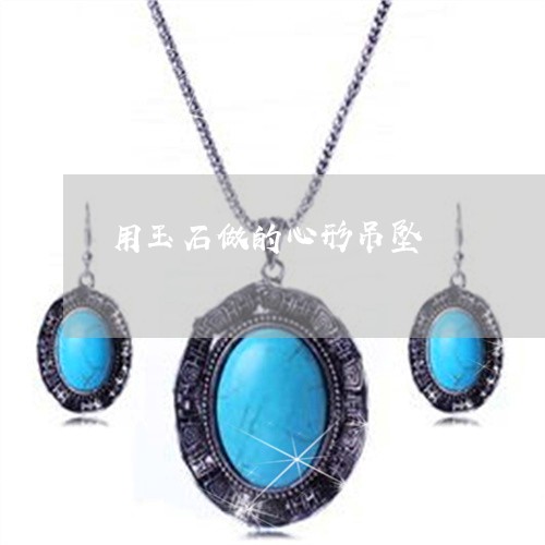 用玉石做的心形吊坠/2023041373937