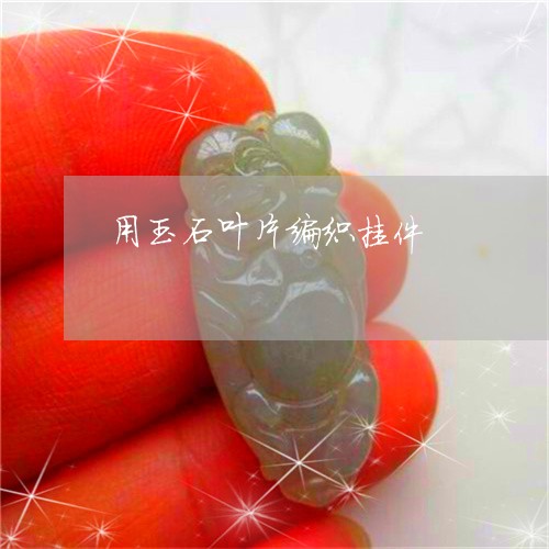 用玉石叶片编织挂件/2023041325048