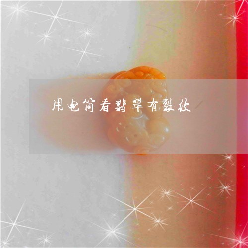 用电筒看翡翠有裂纹/2023041336051