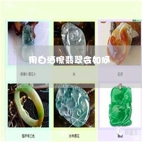 用白洒擦翡翠会如何/2023041384059