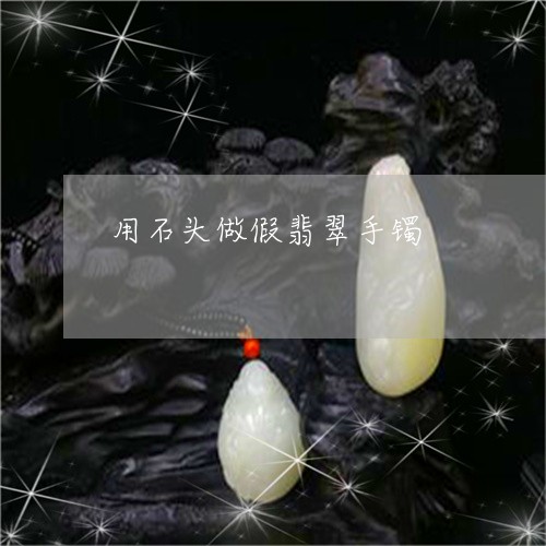 用石头做假翡翠手镯/2023041307947