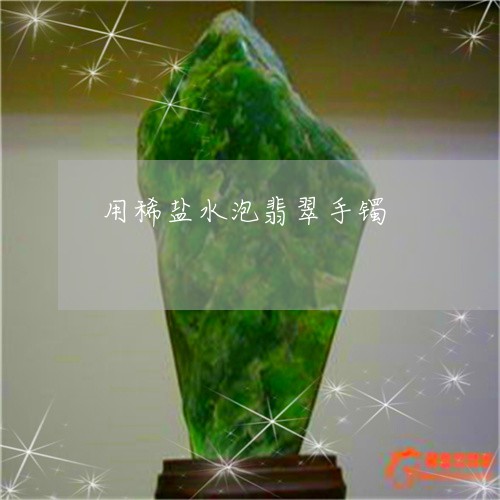 用稀盐水泡翡翠手镯/2023041340361