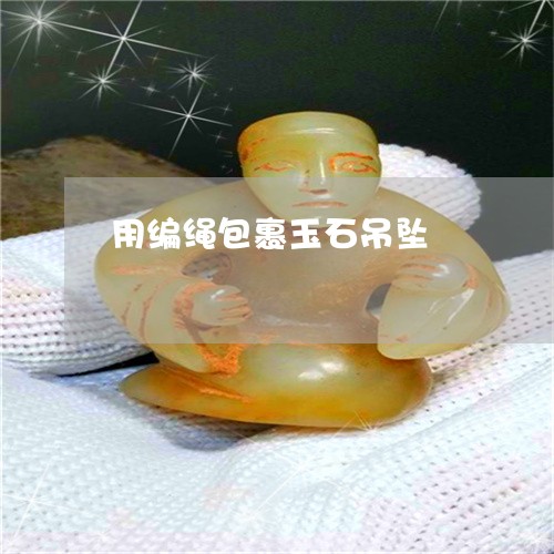 用编绳包裹玉石吊坠/2023041396948
