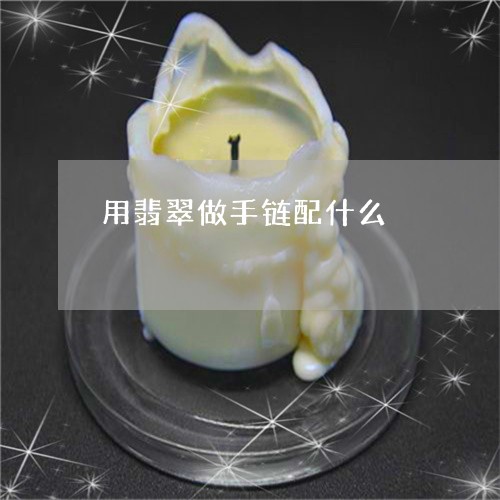 用翡翠做手链配什么/2023041350482