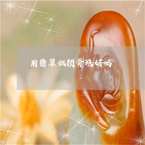用翡翠做锁骨珠好吗/2023041349573