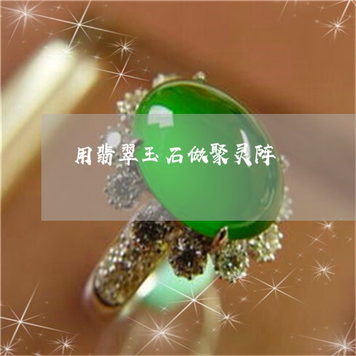 用翡翠玉石做聚灵阵/2023041318248