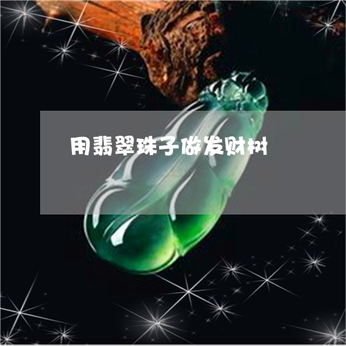 用翡翠珠子做发财树/2023041316817 用翡翠珠子做发财树/2023041316817