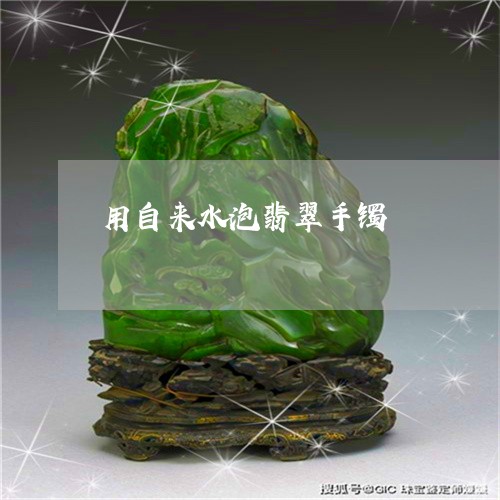 用自来水泡翡翠手镯/2023041342606 用自来水泡翡翠手镯/2023041342606