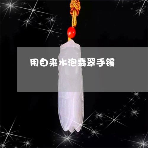 用自来水泡翡翠手镯/2023041370815 用自来水泡翡翠手镯/2023041370815
