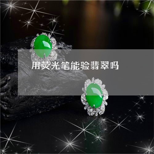 用荧光笔能验翡翠吗/2023041359261 用荧光笔能验翡翠吗/2023041359261