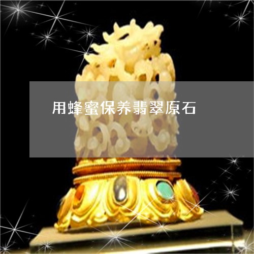用蜂蜜保养翡翠原石/2023041316948 用蜂蜜保养翡翠原石/2023041316948