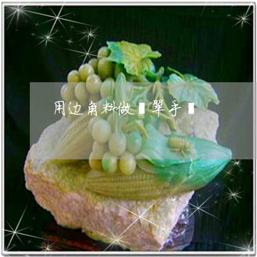 用边角料做翡翠手镯/2023041385279 用边角料做翡翠手镯/2023041385279