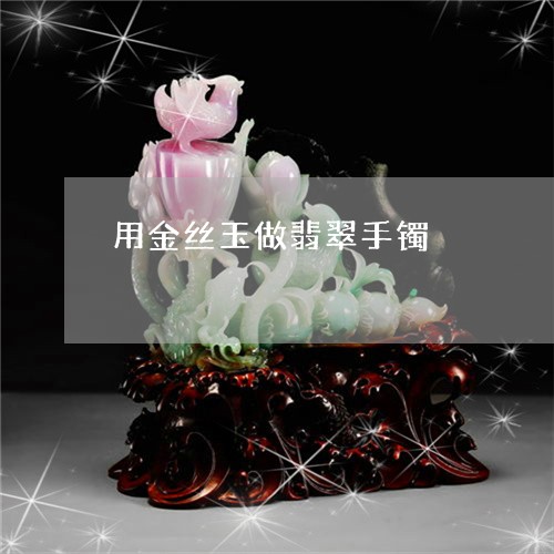 用金丝玉做翡翠手镯/2023041354048