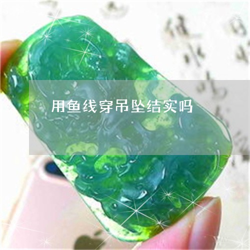 用鱼线穿吊坠结实吗/2023041383815 用鱼线穿吊坠结实吗/2023041383815
