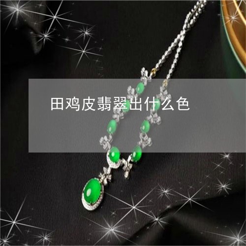 田鸡皮翡翠出什么色/2023041362512 田鸡皮翡翠出什么色/2023041362512