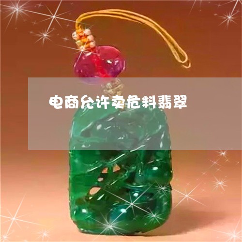 电商允许卖危料翡翠/2023041391504 电商允许卖危料翡翠/2023041391504