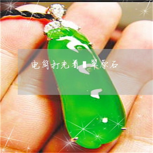 电筒打光看翡翠原石/2023041360483