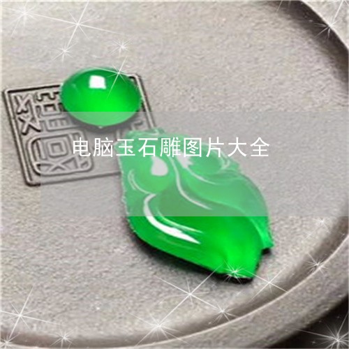 电脑玉石雕图片大全/2023041375137 电脑玉石雕图片大全/2023041375137