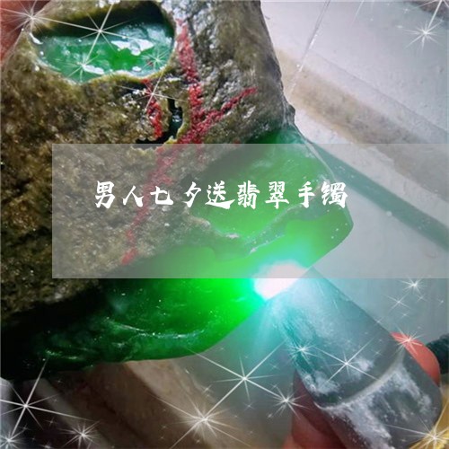 男人七夕送翡翠手镯/2023041361483