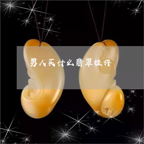 男人买什么翡翠挂件/2023041341593