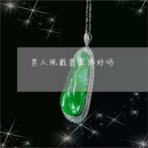 男人佩戴翡翠佛好吗/2023041323625