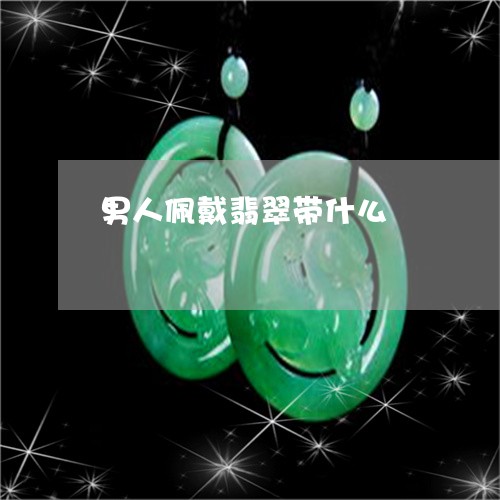 男人佩戴翡翠带什么/2023041317060