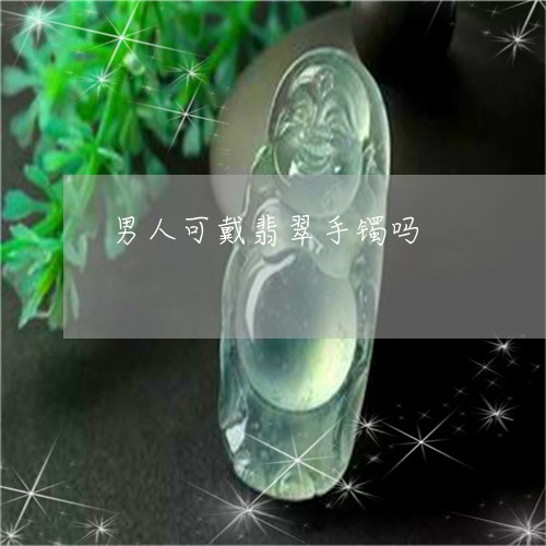 男人可戴翡翠手镯吗/2023041386949