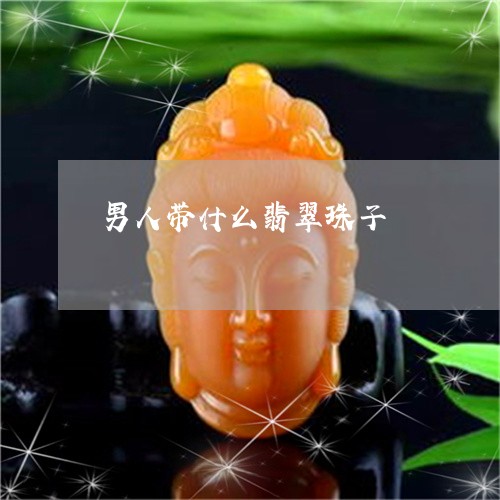 男人带什么翡翠珠子/2023041319371